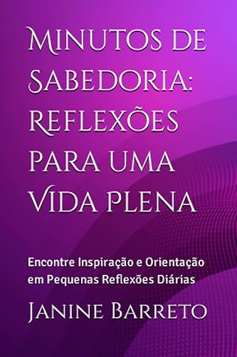 Minutos de Sabedoria: Reflexões para uma Vida Plena: Encontre Inspiração e Orientação em Pequenas Reflexões Diárias (Portuguese Edition)