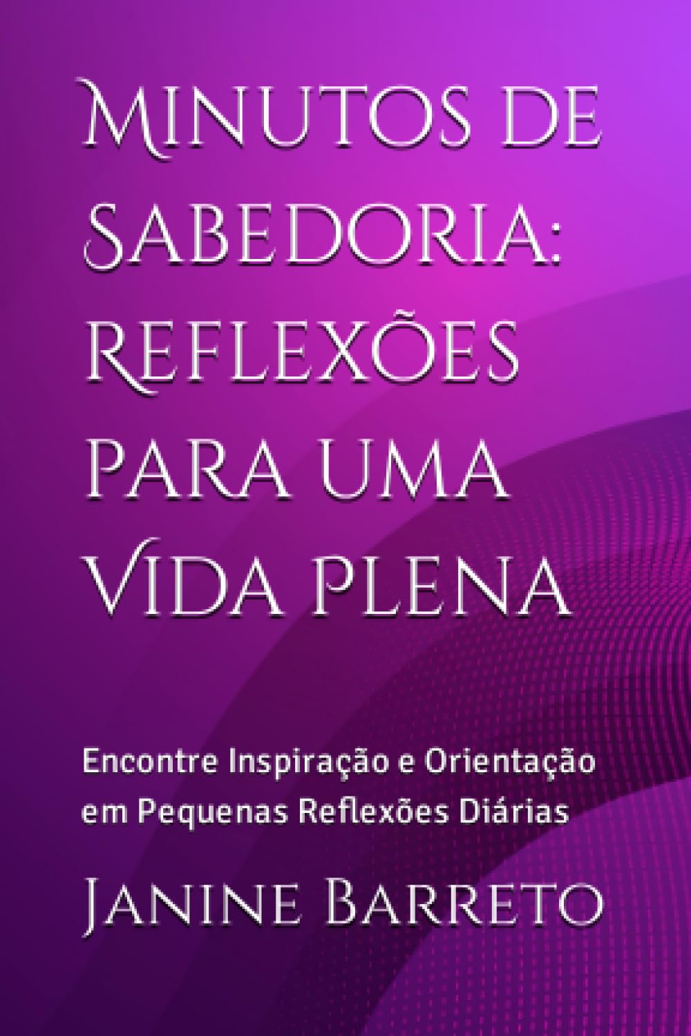 Minutos de Sabedoria: Reflexões para uma Vida Plena: Encontre Inspiração e Orientação em Pequenas Reflexões Diárias
