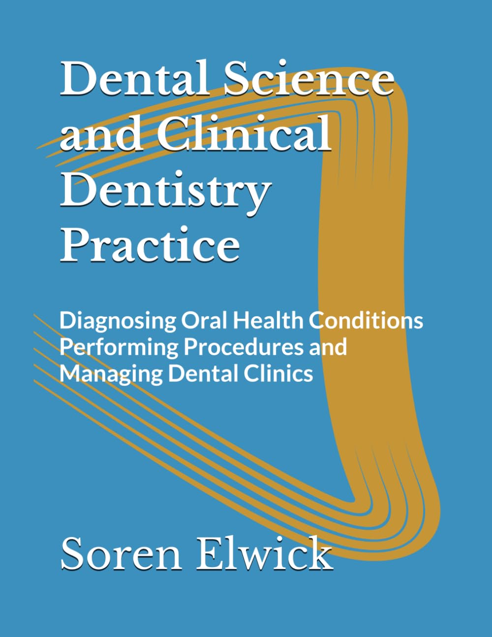 Dental Science and Clinical Dentistry Practice: Diagnosing Oral Health Conditions Performing Procedures and Managing Dental Clinics