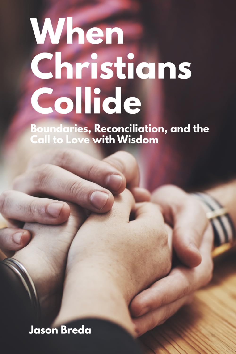 When Christians Collide: Boundaries, Reconciliation, and the Call to Love with Wisdom