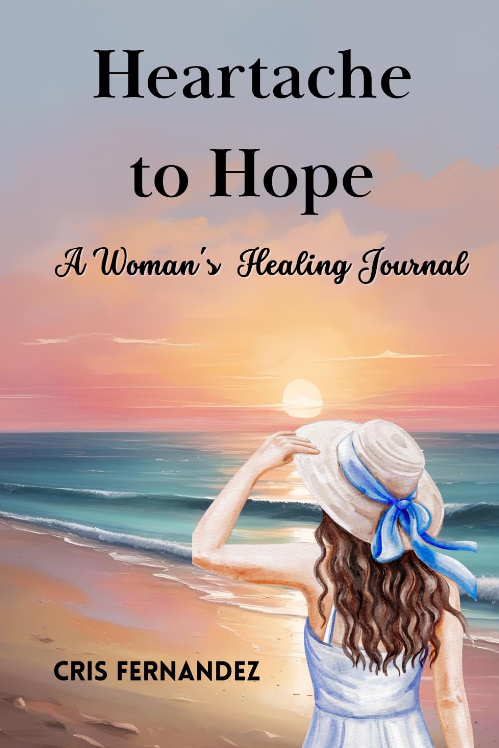 Heartache to Hope: A Woman's Healing Journal