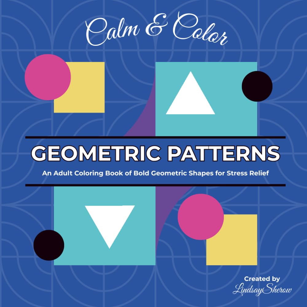 Calm & Color - Geometric Patterns: An Adult Coloring Book of Bold Geometric Shapes for Stress Relief