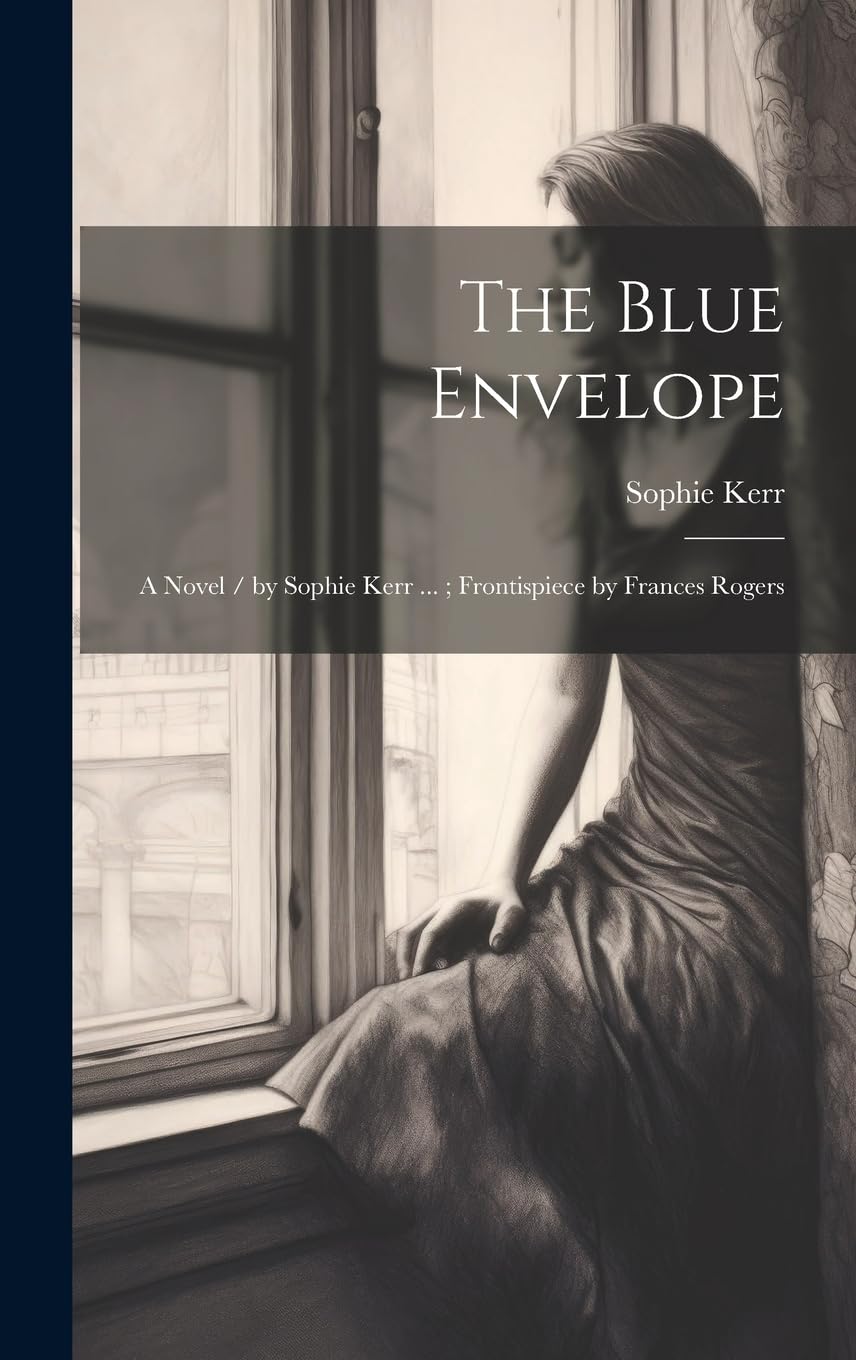 The Blue Envelope: A Novel / by Sophie Kerr ...; Frontispiece by Frances Rogers