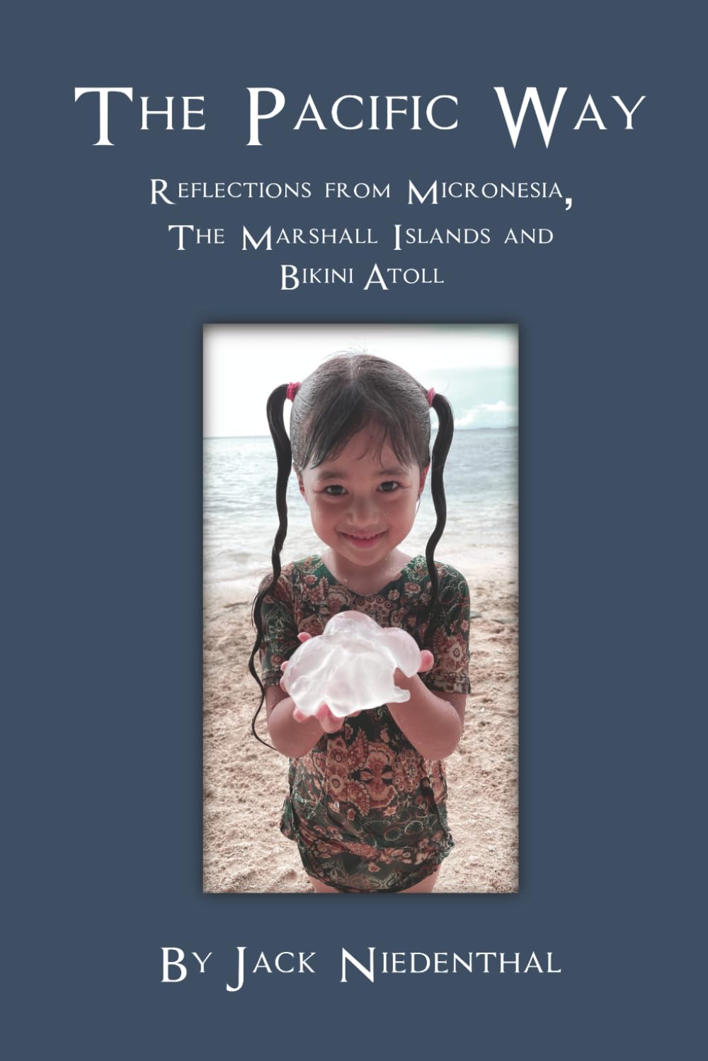 THE PACIFIC WAY: Reflections from Micronesia, the Marshall Islands and Bikini Atoll
