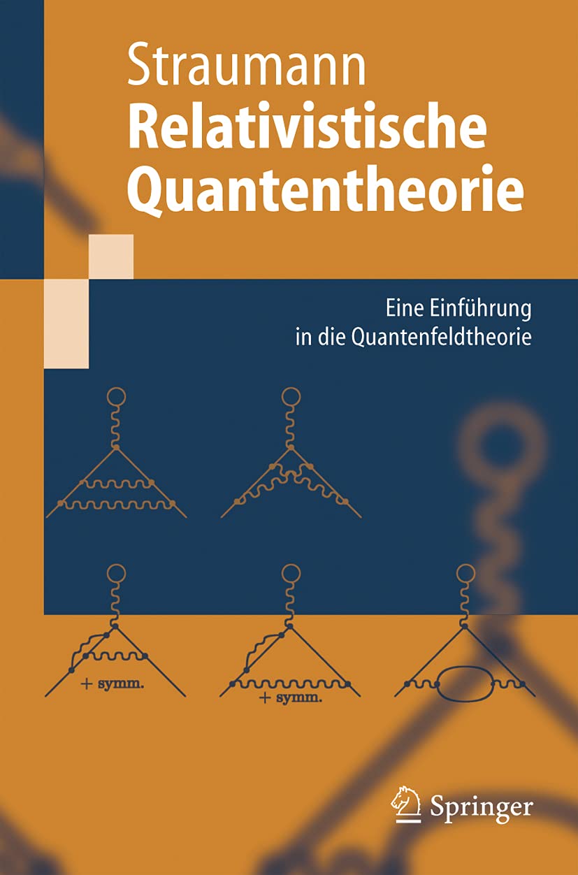 Relativistische Quantentheorie: Eine Einführung in die Quantenfeldtheorie (Springer-Lehrbuch)