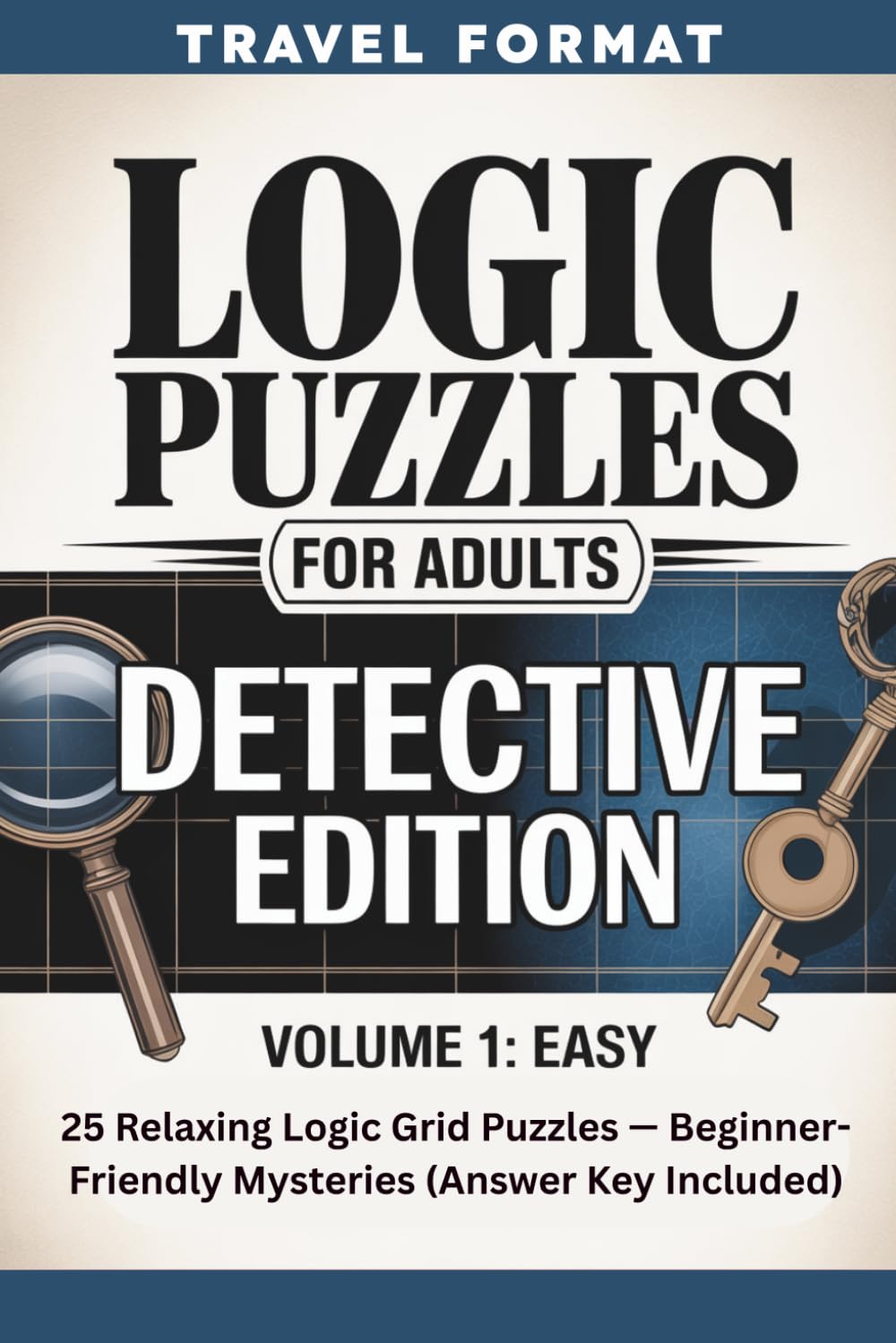 Logic Puzzles for Adults: Detective Edition: 25 Beginner-Friendly Logic Grid Puzzles with Answer Key in Travel Size 6x9 Format