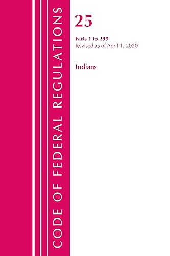 Code of Federal Regulations, Title 25 Indians 1-299, Revised as of April 1, 2020