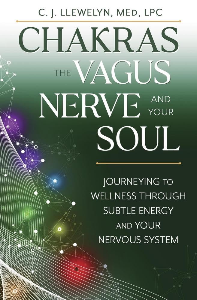 Chakras, the Vagus Nerve, and Your Soul: Journeying to Wellness Through Subtle Energy and Your Nervous System (Chakras and the Vagus Nerve)