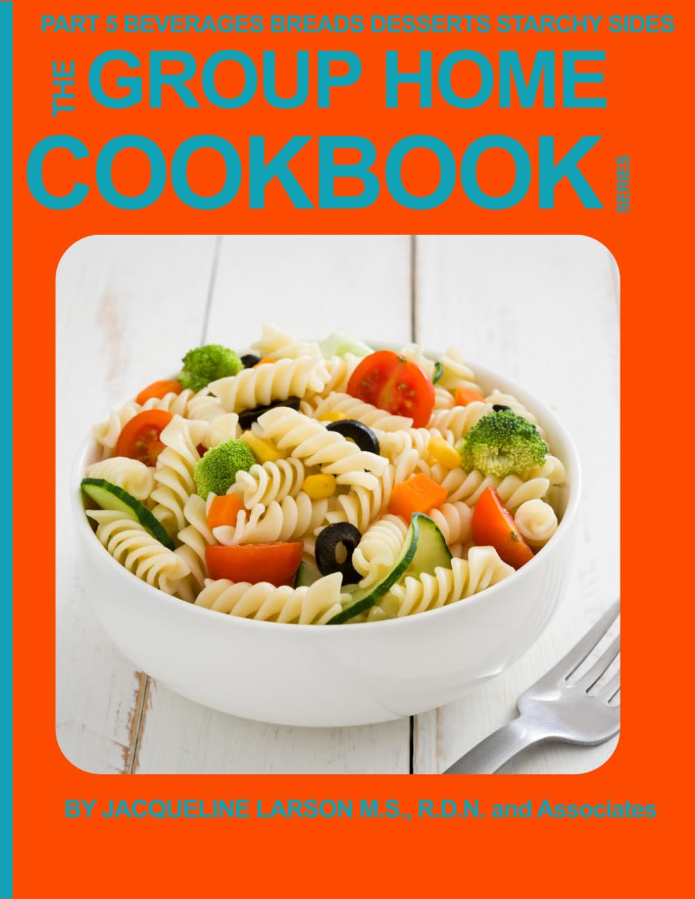 GROUP HOME COOKBOOK PART 5 5TH EDITION: BEVERAGES, BREADS, DESSERTS AND STARCHY SIDES