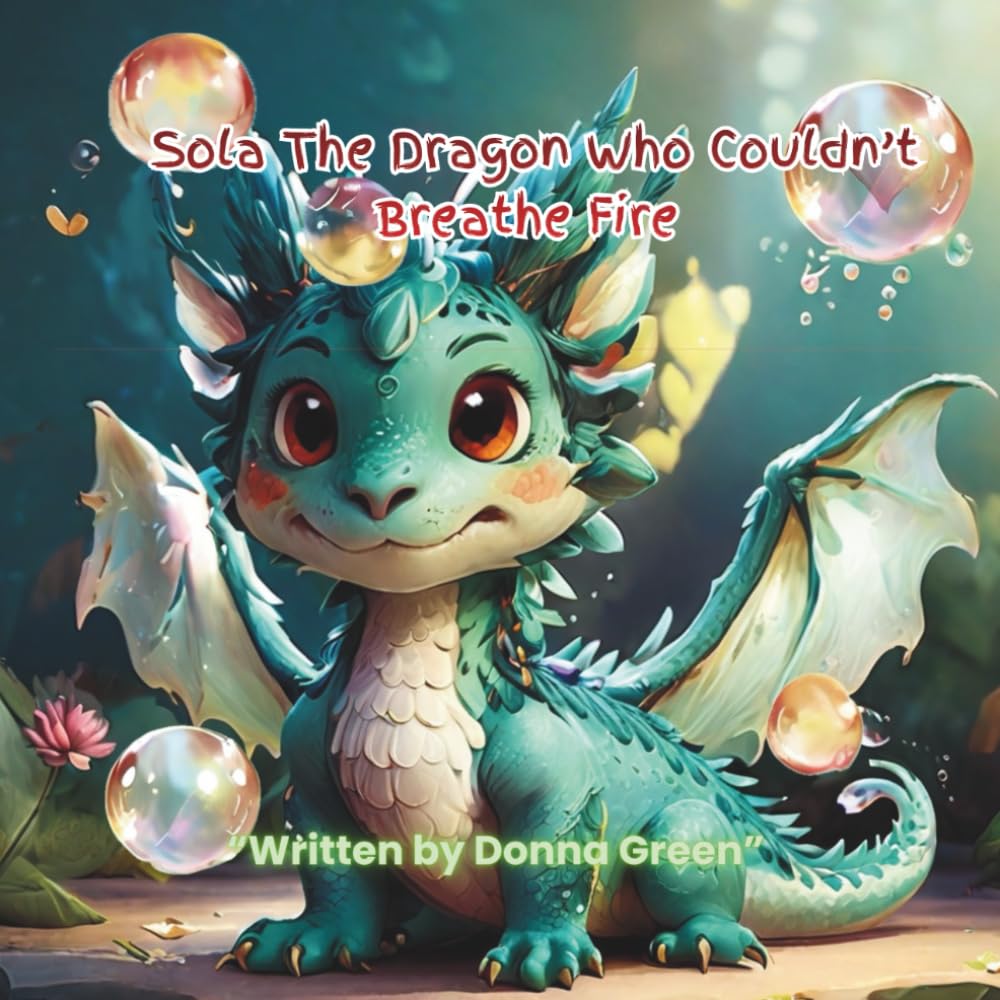 Sola The Dragon Who Couldn’t Breathe Fire: A Magical Story About Being Different And The Courage It Takes To Be Yourself