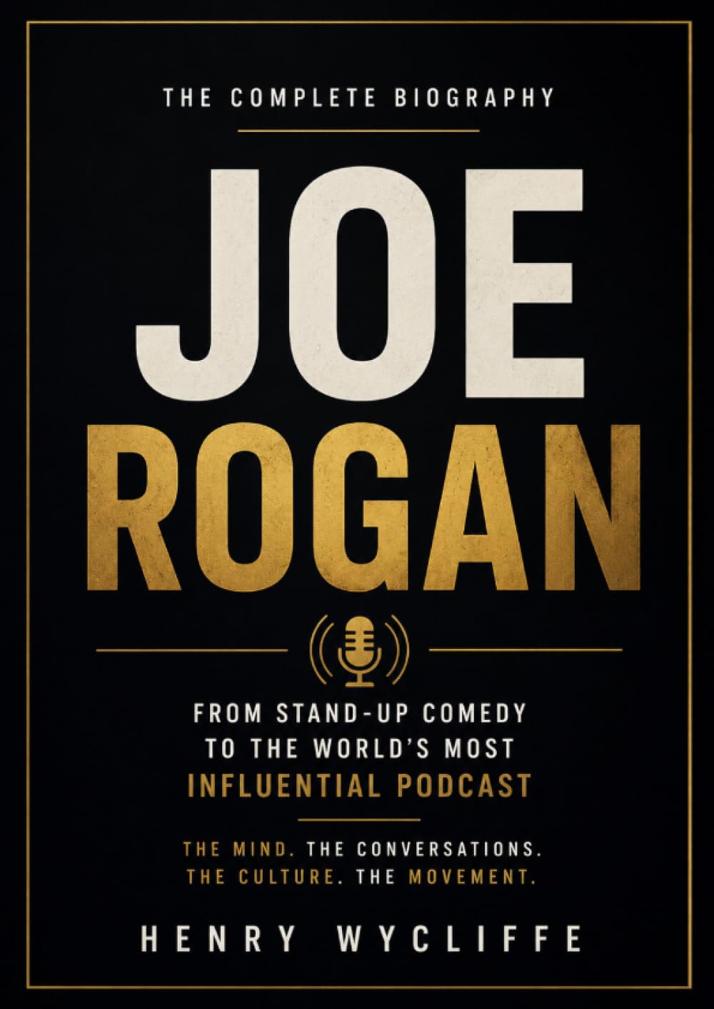 Joe Rogan: The Complete Biography: From Stand-Up Comedy to the World's Most Influential Podcast