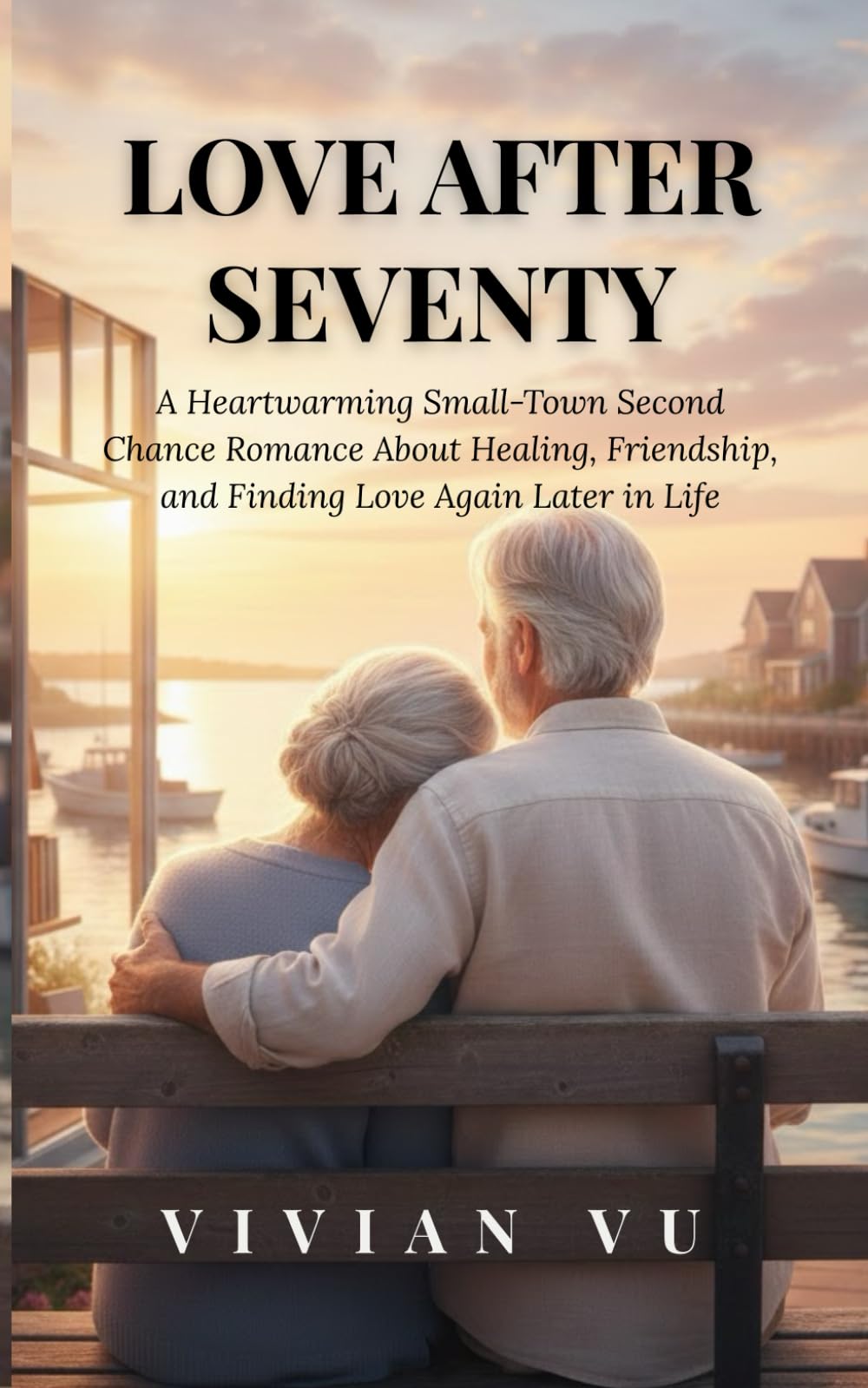 Love After Seventy: A Heartwarming Small-Town Second Chance Romance About Healing, Friendship, and Finding Love Again Later in Life