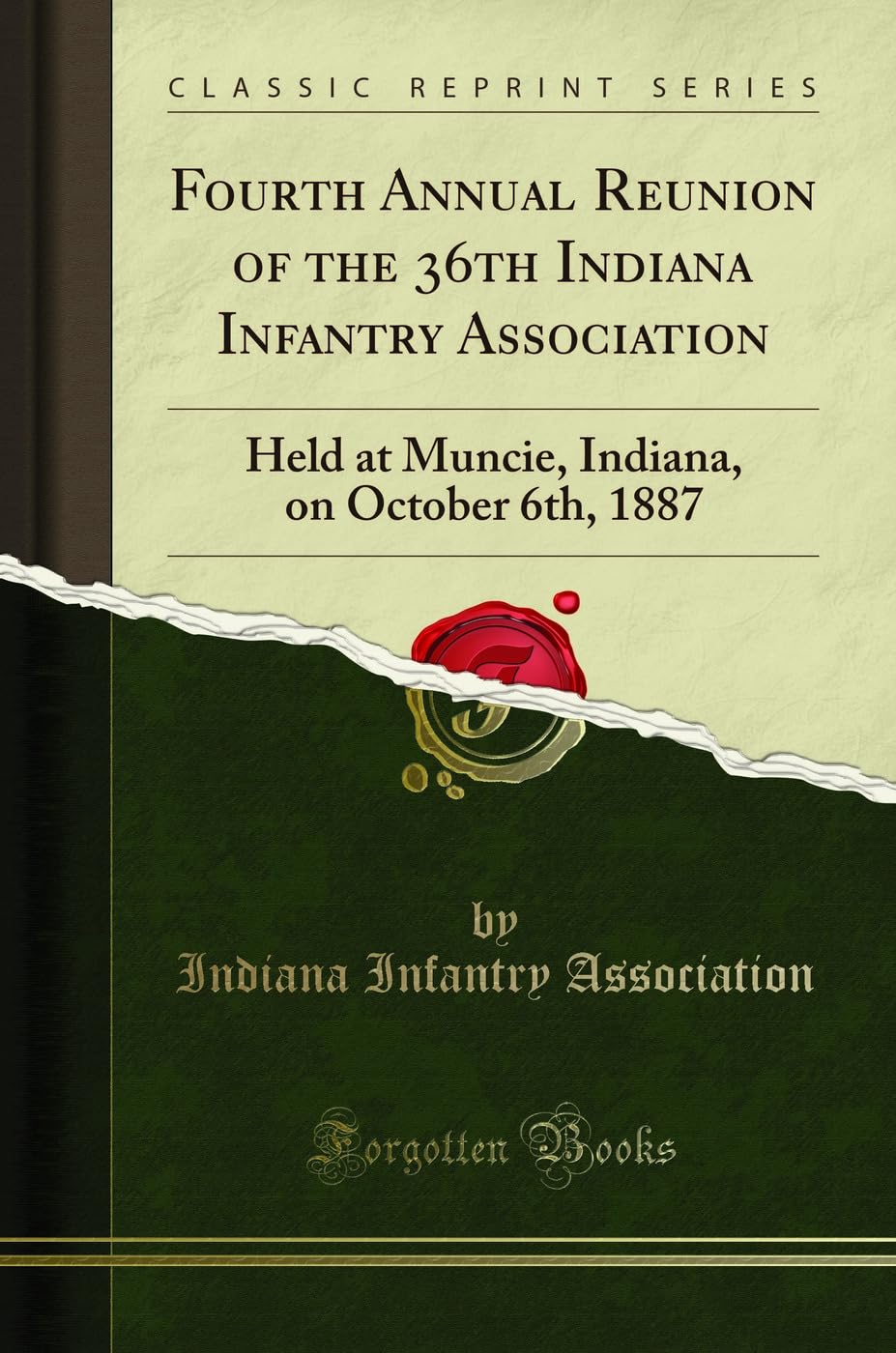 Fourth Annual Reunion of the 36th Indiana Infantry Association: Held at Muncie, Indiana, on October 6th, 1887 (Classic Reprint)
