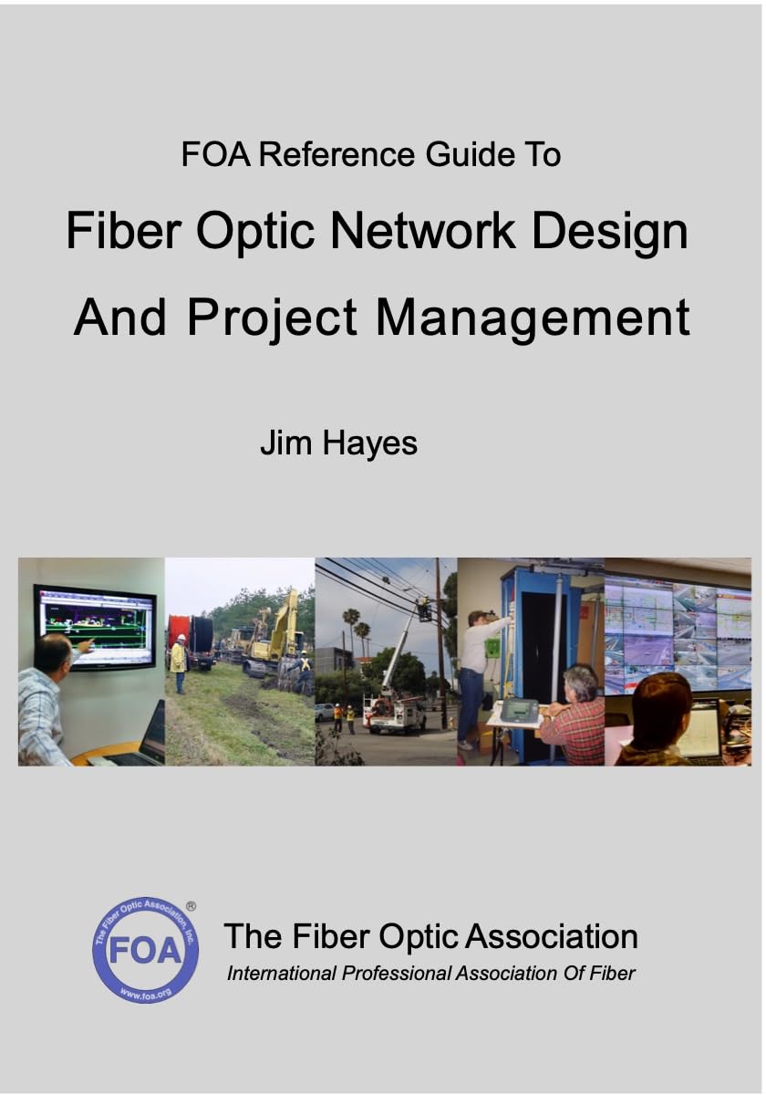 The FOA Reference Guide To Fiber Optic Network Design And Project Management (FOA Reference Textbooks On Fiber Optics Book 12)