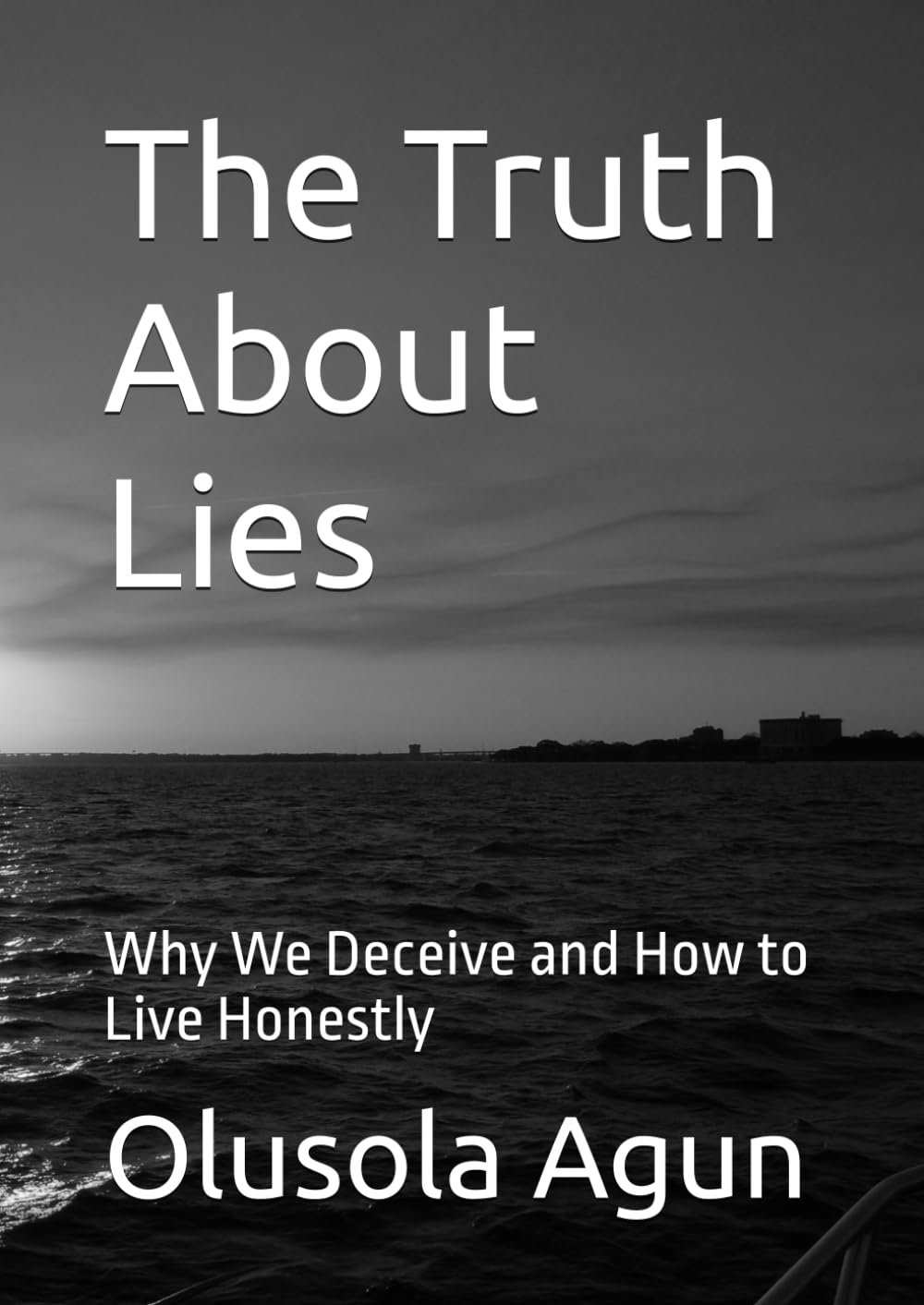 The Truth About Lies: Why We Deceive and How to Live Honestly