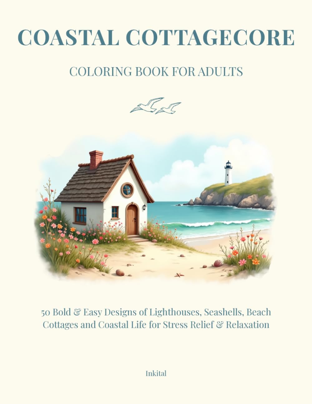 Coastal Cottagecore Coloring Book for Adults: 50 Bold & Easy Designs of Lighthouses, Seashells, Beach Cottages and Coastal Life for Stress Relief & Relaxation
