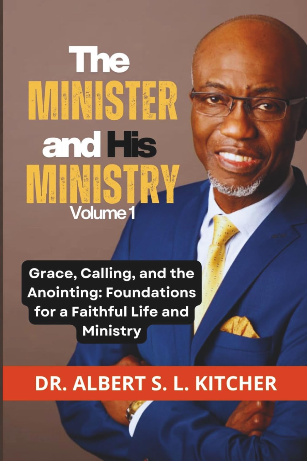THE MINISTER AND HIS MINISTRY, Volume 1: Grace, Calling, and the Anointing: Foundations for a Faithful Life and Ministry