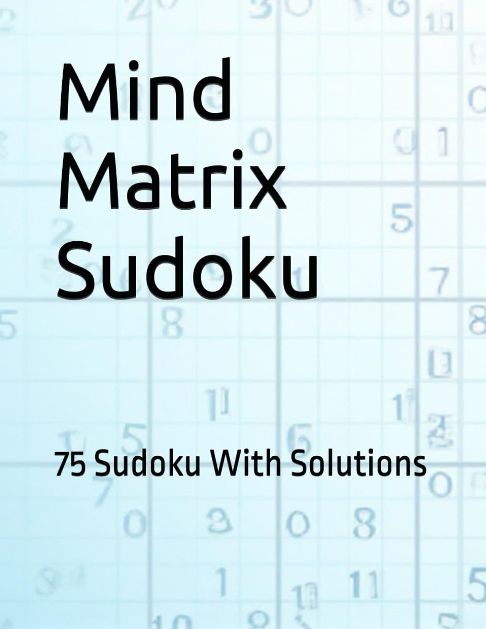 Mind Matrix Sudoku: 75 Sudoku With Solutions