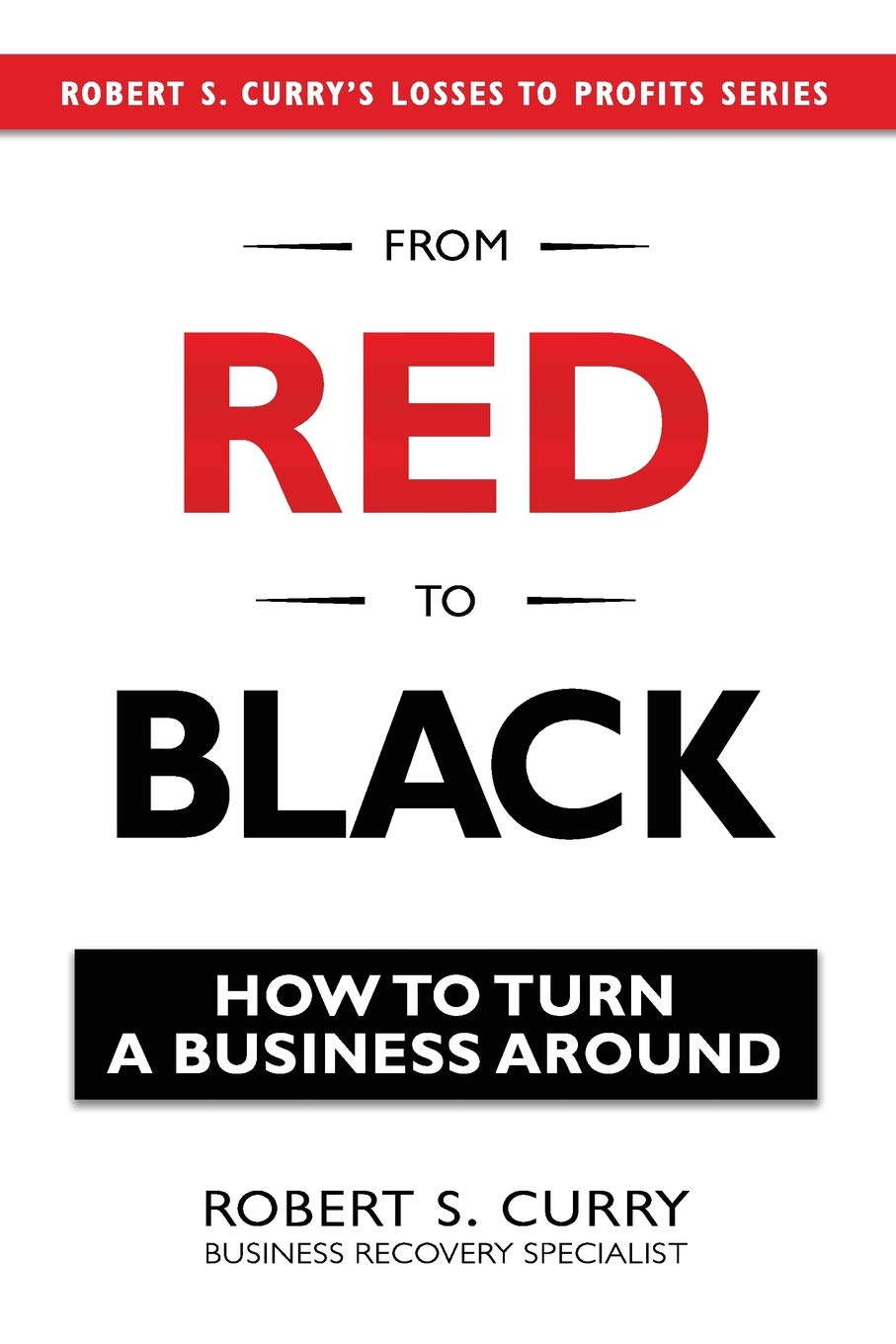 From Red to Black: How to Turn a Business Around (Losses to Profits Series)