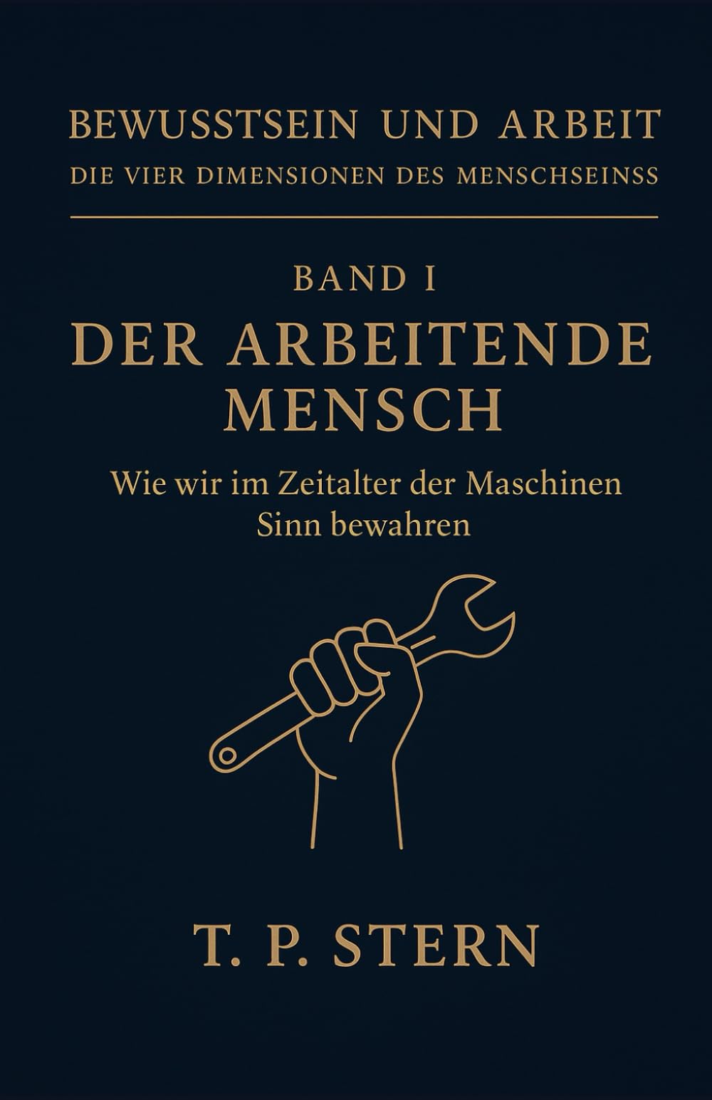 Band I – Der arbeitende Mensch: Wie wir im Zeitalter der Maschinen Sinn bewahren (Bewusstsein und Arbeit – Die vier Dimensionen des Menschseins)