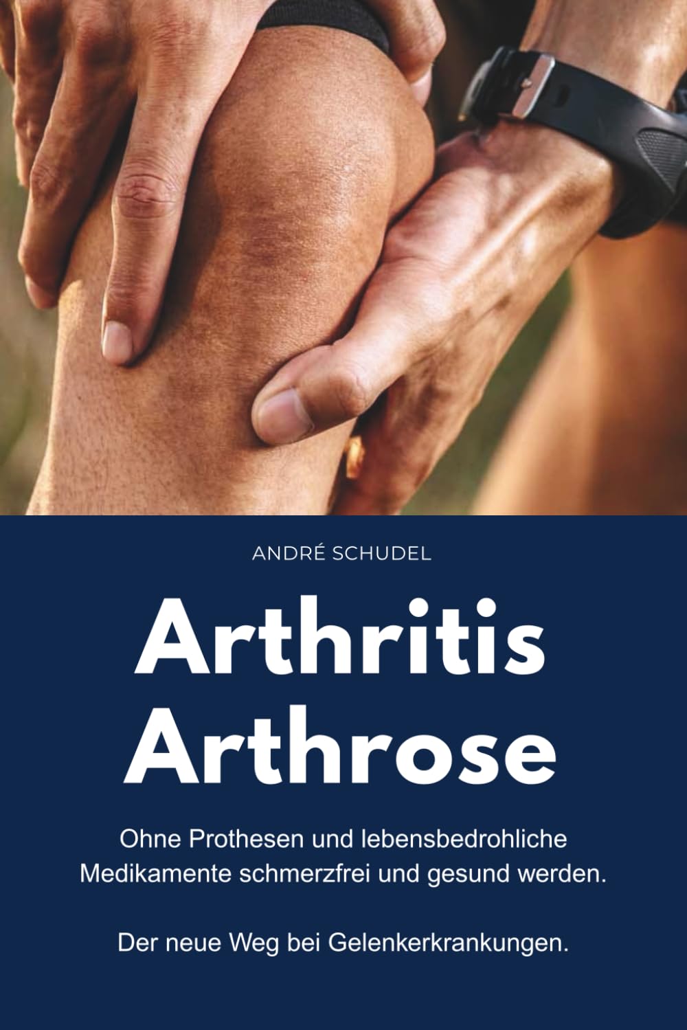 Arthritis - Arthrose. Ohne Prothesen und lebensbedrohliche Medikamente schmerzfrei und gesund werden. Der neue Weg bei Gelenkerkrankungen: Was hilft konkret bei Arthritis und/oder Arthrose?