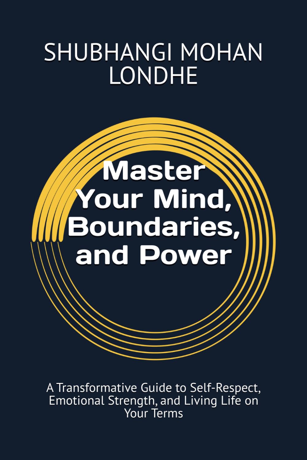 Master Your Mind, Boundaries, and Power: A Transformative Guide to Self-Respect, Emotional Strength, and Living Life on Your Terms
