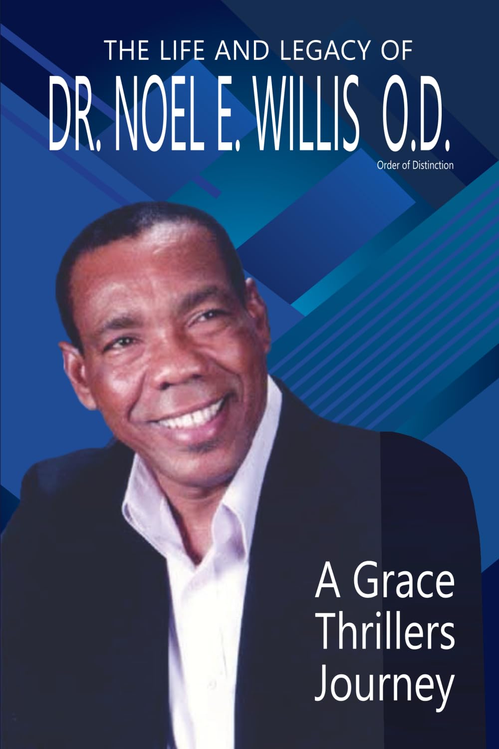 The Life And Legacy of Dr.Noel E. Willis O.D: A Grace Thrillers Journey