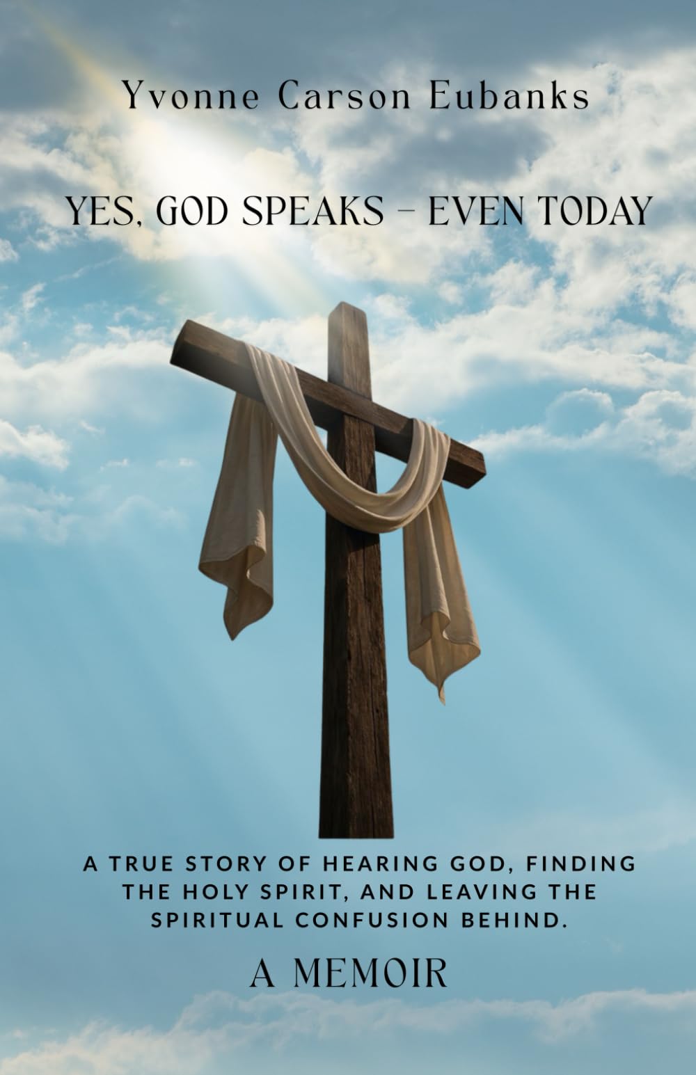 Yes, God Speaks - Even Today: A True Story of Hearing God, Finding the Holy Spirit, and Leaving the Spiritual Confusion Behind