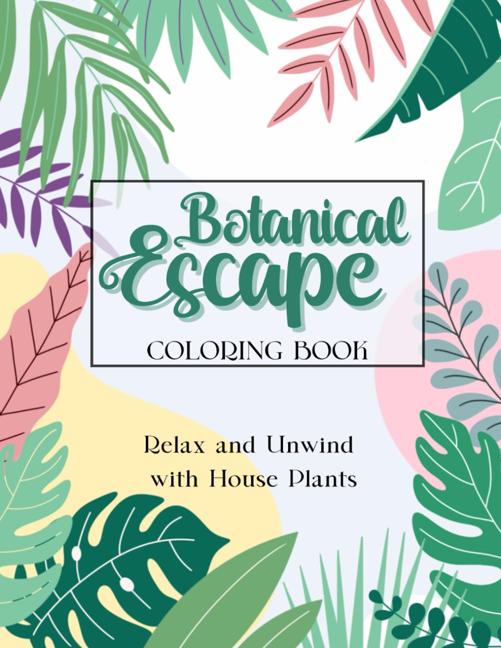 Botanical Escape Coloring Book: Relax and Unwind with House Plants