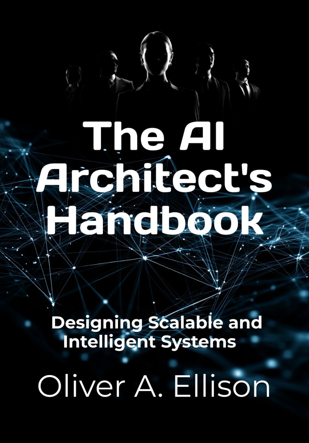 The AI Architect's Handbook: Designing Scalable and Intelligent Systems