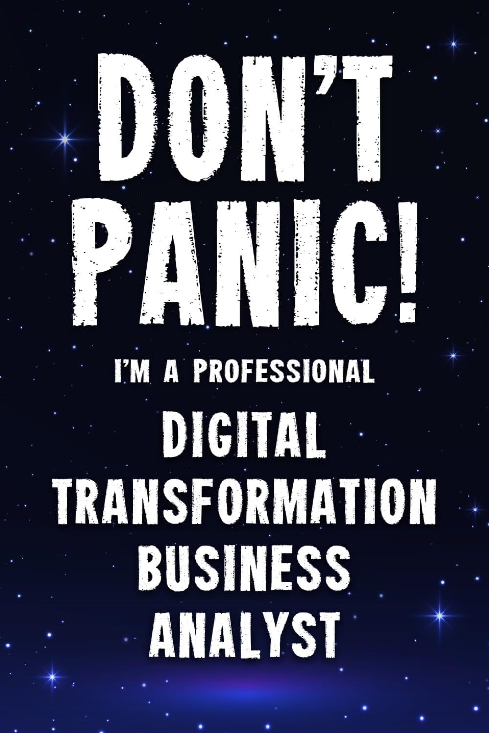 Don't Panic! I'm A Professional Digital Transformation Business Analyst: Customized 100 Page Lined Notebook Journal Gift For A Busy Digital ... Far Better Than A Throw Away Greeting Card.