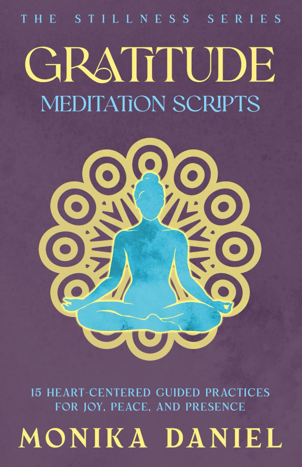 Gratitude Meditation Scripts: 15 Heart-Centered Guided Practices for Joy, Peace, and Presence (The Stillness Series)
