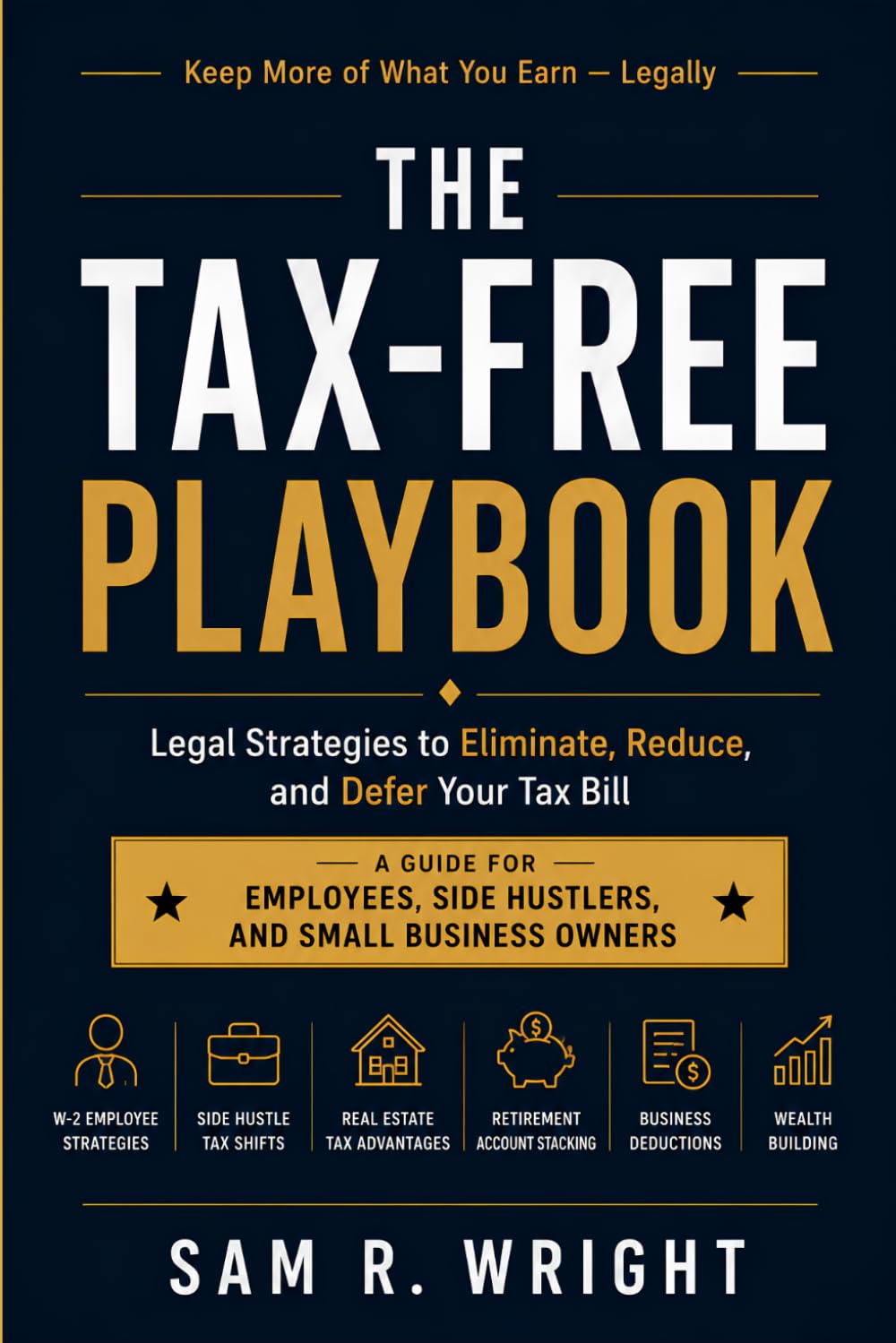 The Tax-Free Playbook: Legal Strategies to Eliminate, Reduce, and Defer Your Tax Bill