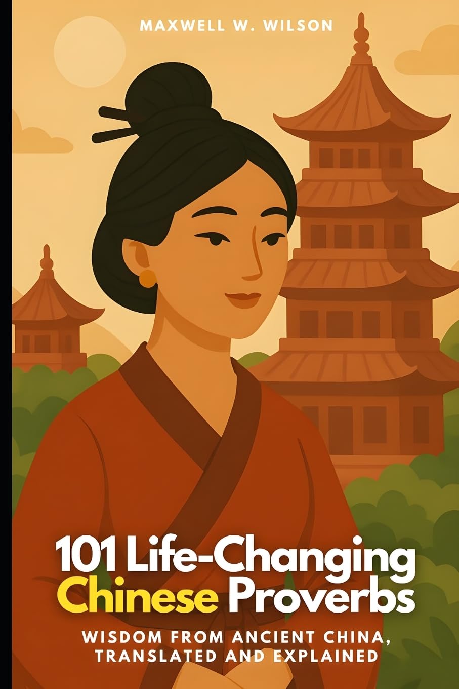101 Life-Changing Chinese Proverbs: Wisdom from Ancient China, Translated and Explained: 5 (Proverbial Wisdom Through the Ages)