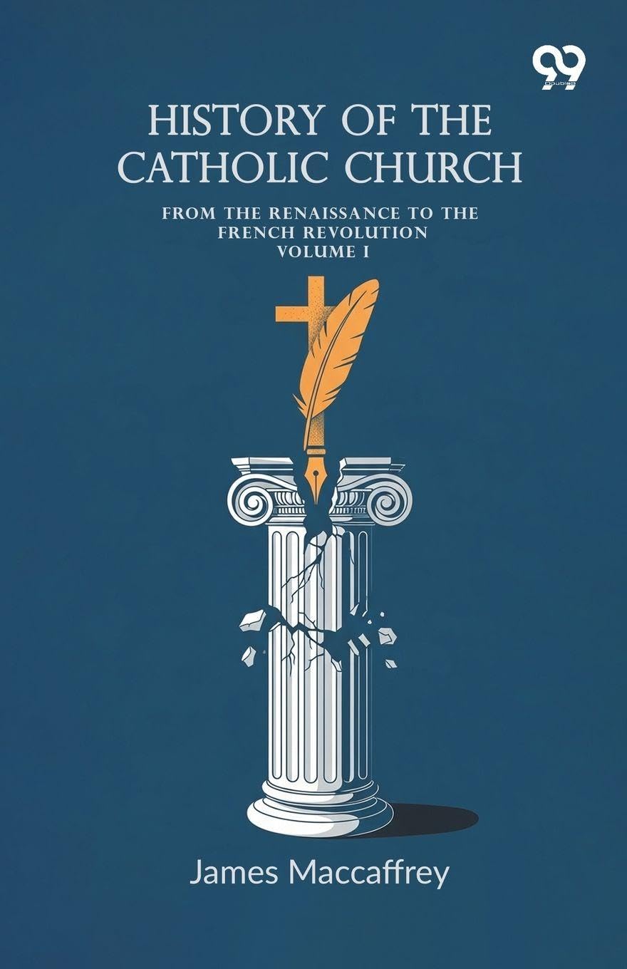 History Of The Catholic Church: From The Renaissance To The French Revolution Volume I
