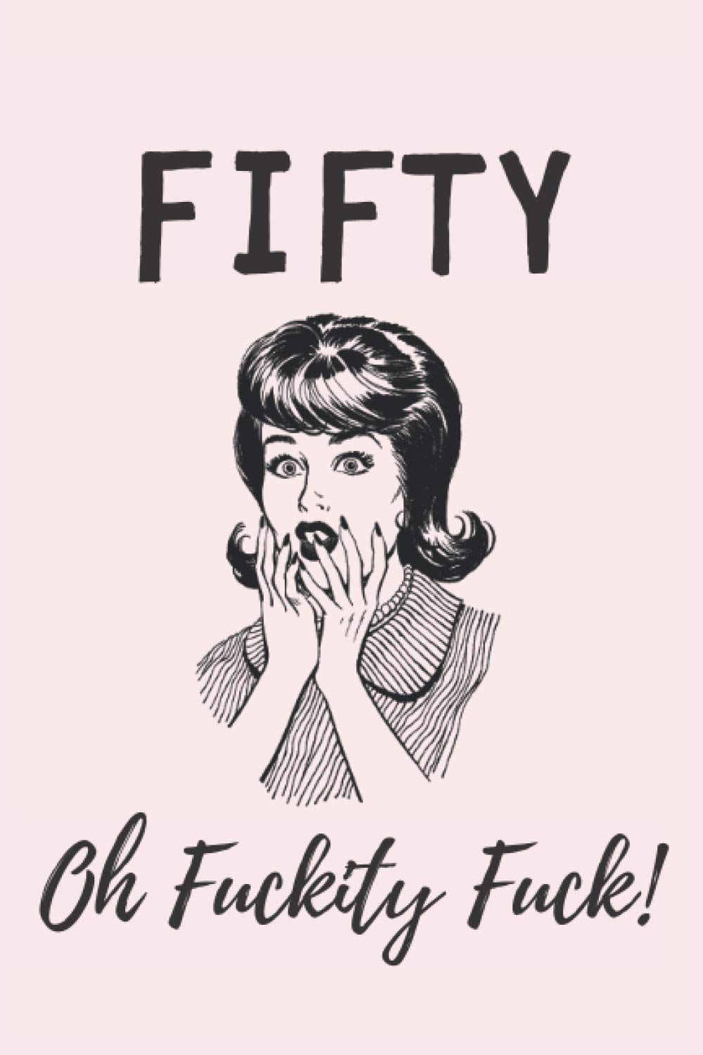 Fifty, Oh Fuckity Fuck: Pink Lined Notebook, Journal Funny 50th birthday gag gift for Woman, friends and family age 50 - great alternative to a card