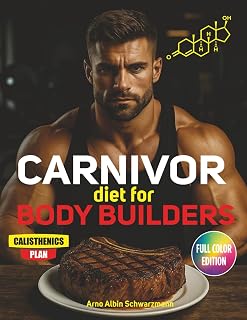 Carnivor Diet For Body Builders: Fuel Your Strength, Raise Testosterone, and Awaken Your Masculine Edge