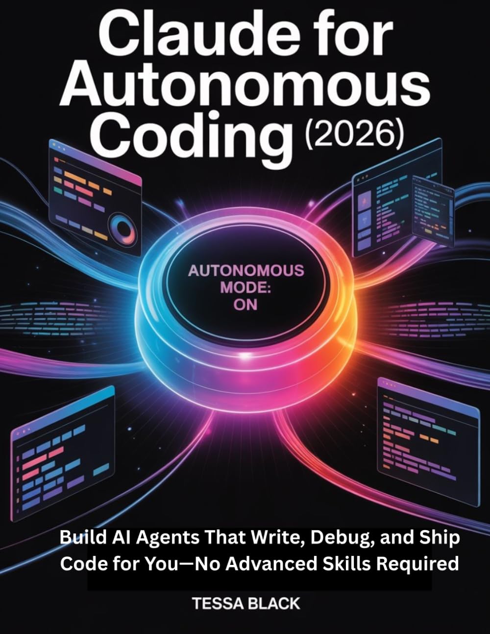 Claude for Autonomous Coding (2026): Build AI Agents That Write, Debug, and Ship Code for You-No Advanced Skills Required