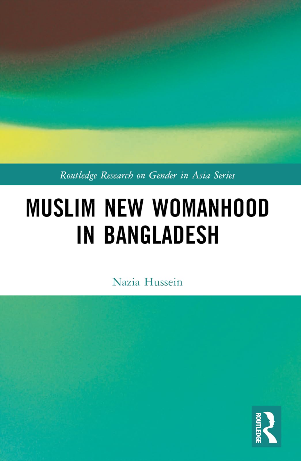 Muslim New Womanhood in Bangladesh (Routledge Research on Gender in Asia Series)