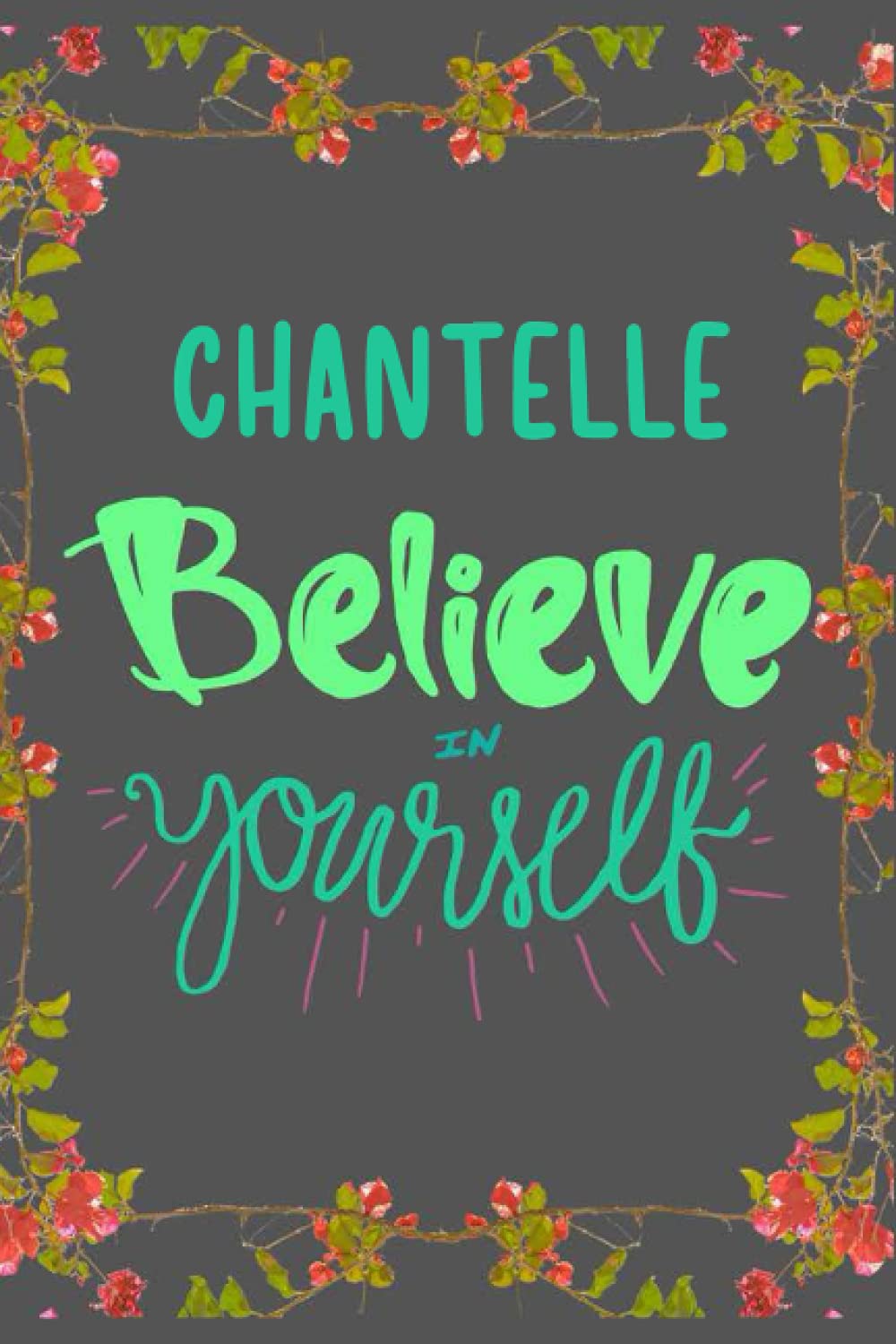 Chantelle Believe in yourself: Personalised Motivational Journal Notebook for Girls Named Chantelle. (Custom Name Journal, Blank Journal, Write in ... of Size 6x9 110 Pages (Chantelle Notebook)