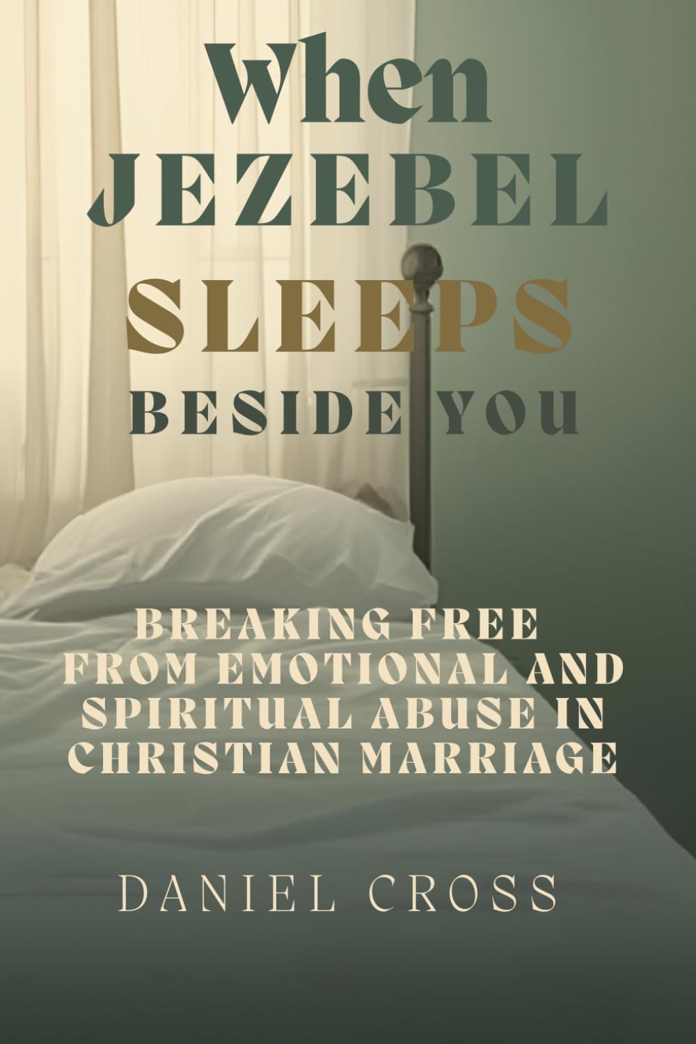 When Jezebel Sleeps Beside You by Daniel Cross: Breaking Free from Emotional and Spiritual Abuse in Christian Marriage