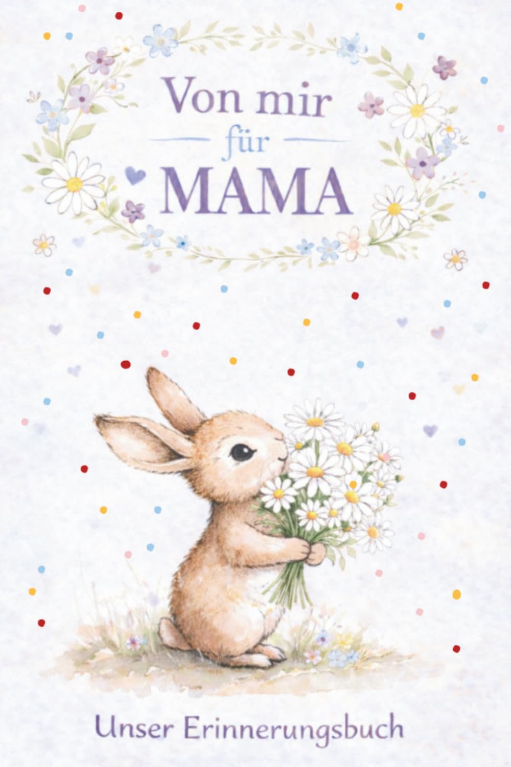 Von mir für Mama – Unser Erinnerungsbuch: Ein besonderes Geschenk für Mütter – mit Fragen, Erinnerungen, gemeinsamen Momenten, Gutscheinen und Platz zum Malen