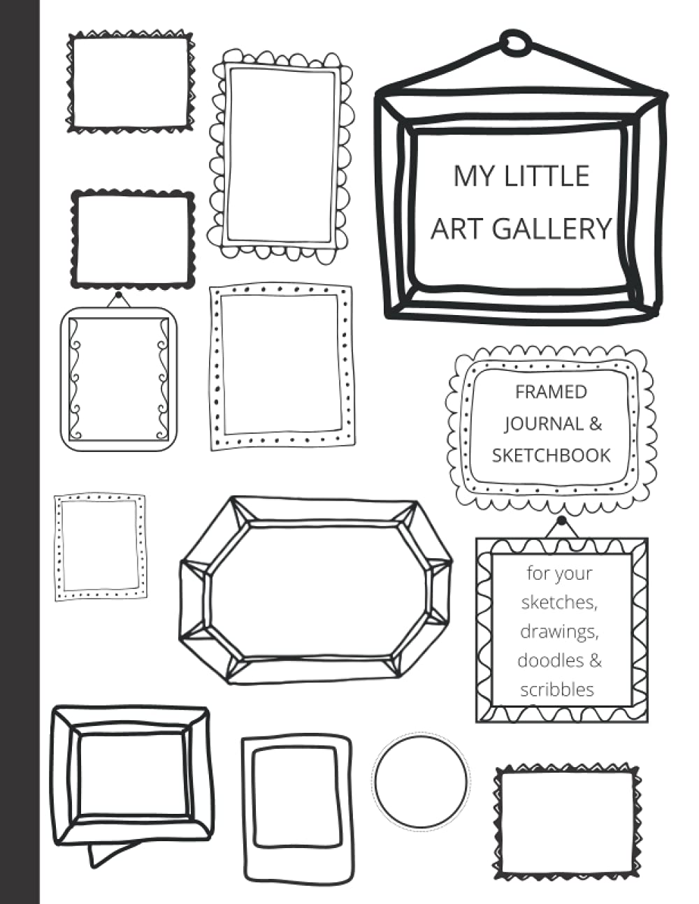 My Little Art Gallery: Framed Journal & Sketch book for your sketching, drawing, doodles, scribbles, writing, inspiration, ideas, notes, collage or however else you are inspired to create!