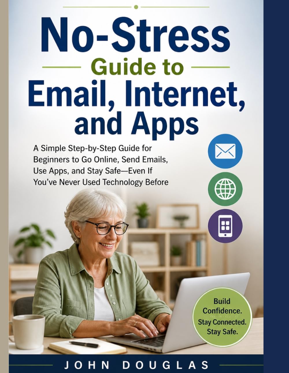 No-Stress Guide to Email, Internet, and Apps: Simple Step-by-Step Guide for Beginners to Go Online, Send Emails, Use Apps, and Stay Safe—Even If ... Before (Digital Life Made Simple Series)