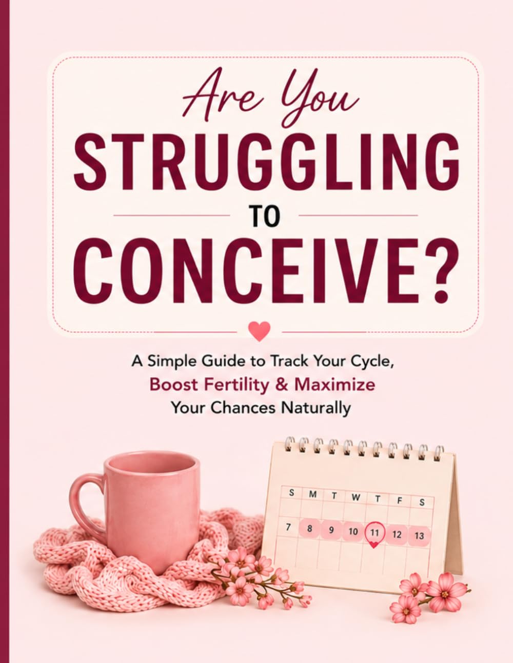 Are You Struggling to Conceive? A Simple Guide to Track Your Cycle, Boost Fertility & Maximize Your Chances Naturally: A Simple Guide to Track Your ... Fertility & Maximize Your Chances Naturally