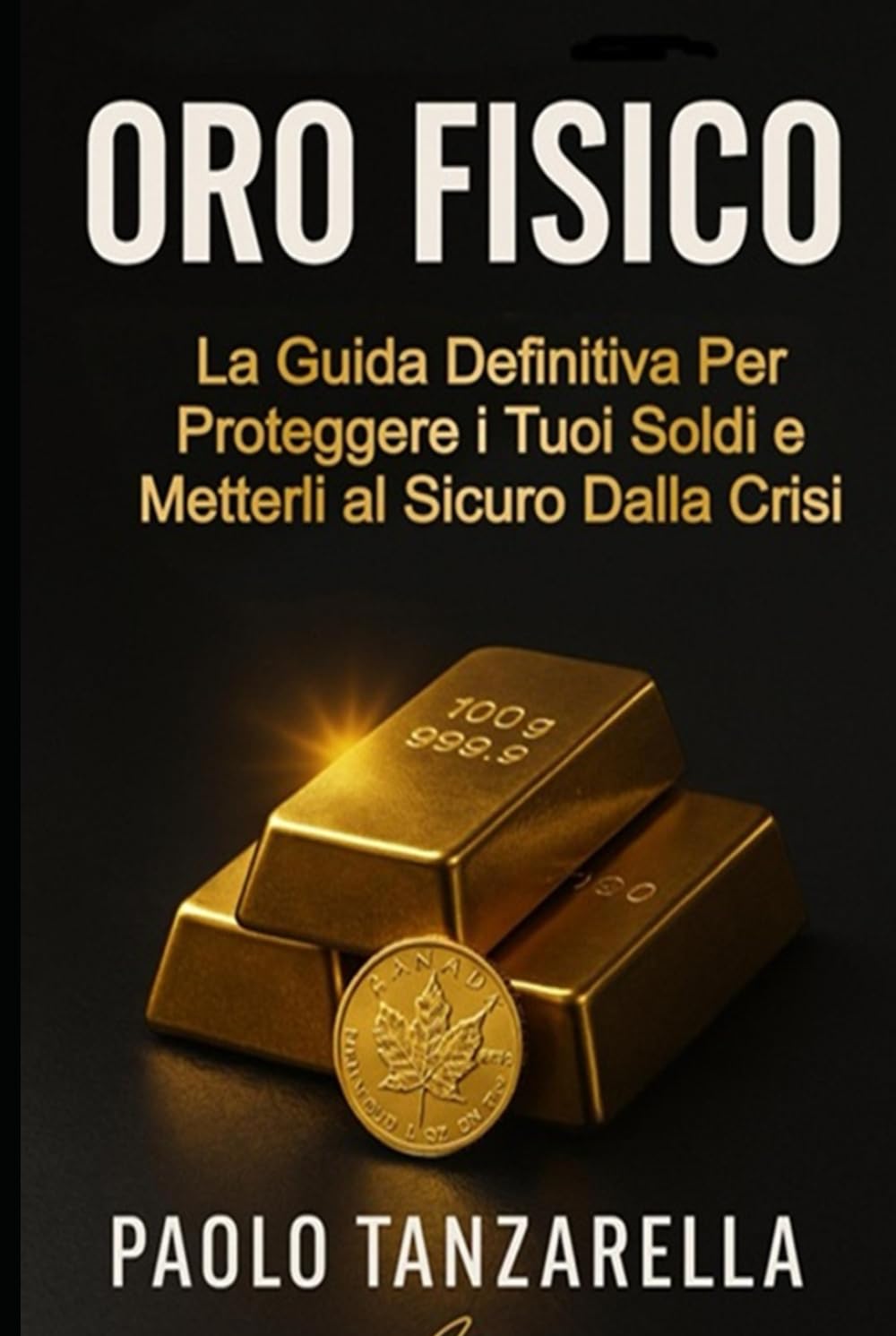 ORO FISICO: La Guida Definitiva per Proteggere i tuoi Soldi e Metterli al Sicuro dalla Crisi