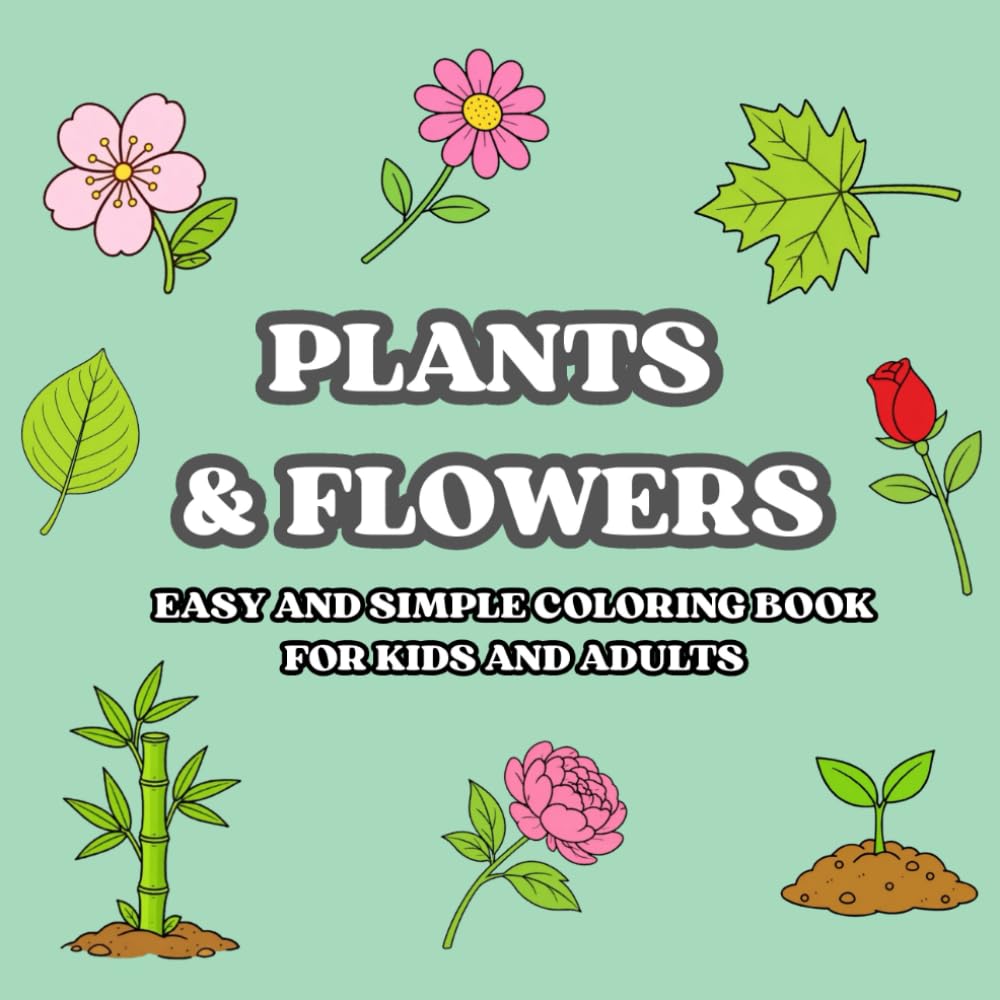 Plants & Flowers: Coloring Book For Kids And Adults, Simple And Easy, With 48 Coloring Pages For The Ultimate Coloring Experience Featuring Beautiful Flowers And Plants