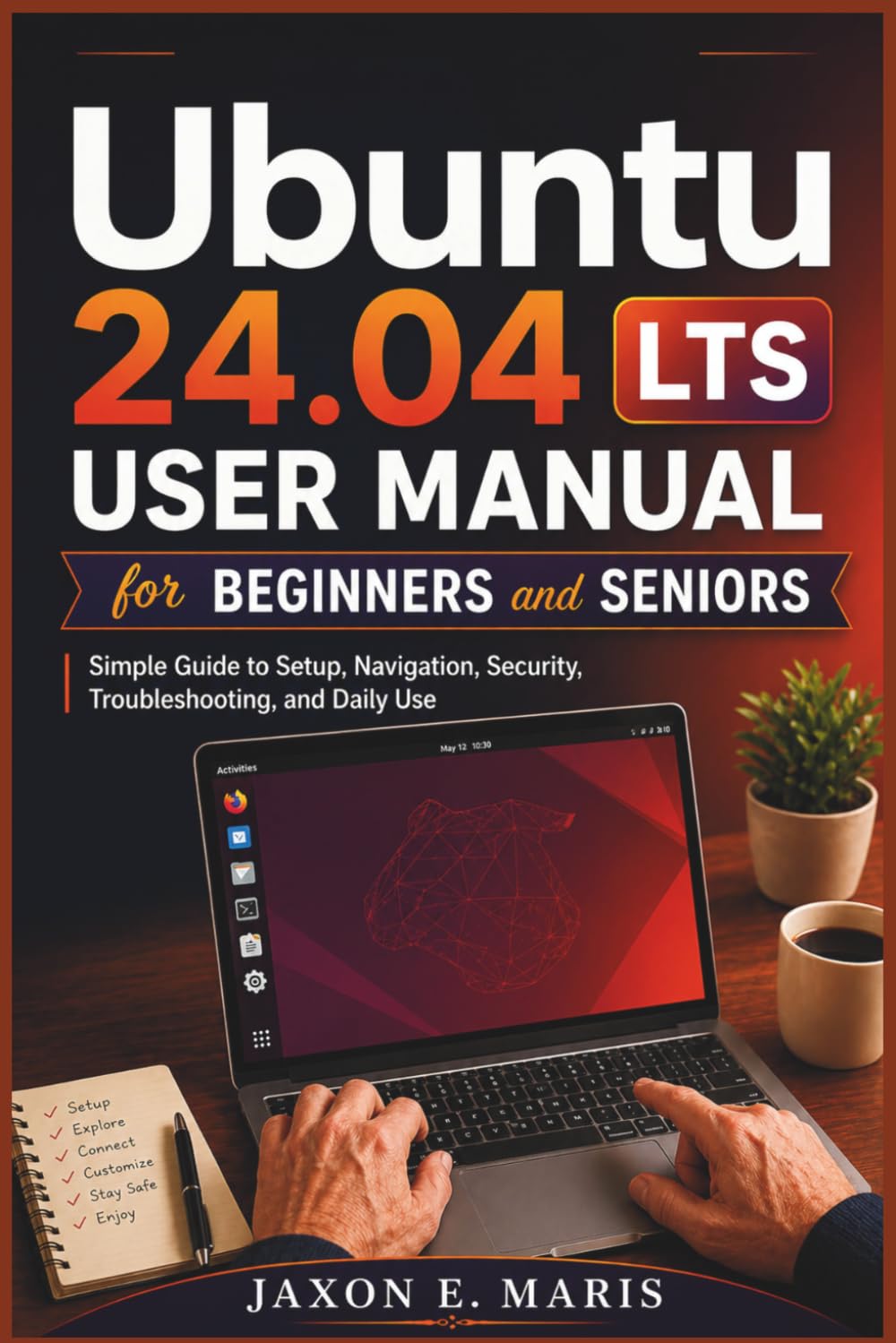 Ubuntu 24.04 LTS User Manual for Beginners and Seniors: Practical Guide for Setup, Navigation, Security, Troubleshooting and Daily Use (Samsung Galaxy ... Tips and Tricks for seniors and beginners)