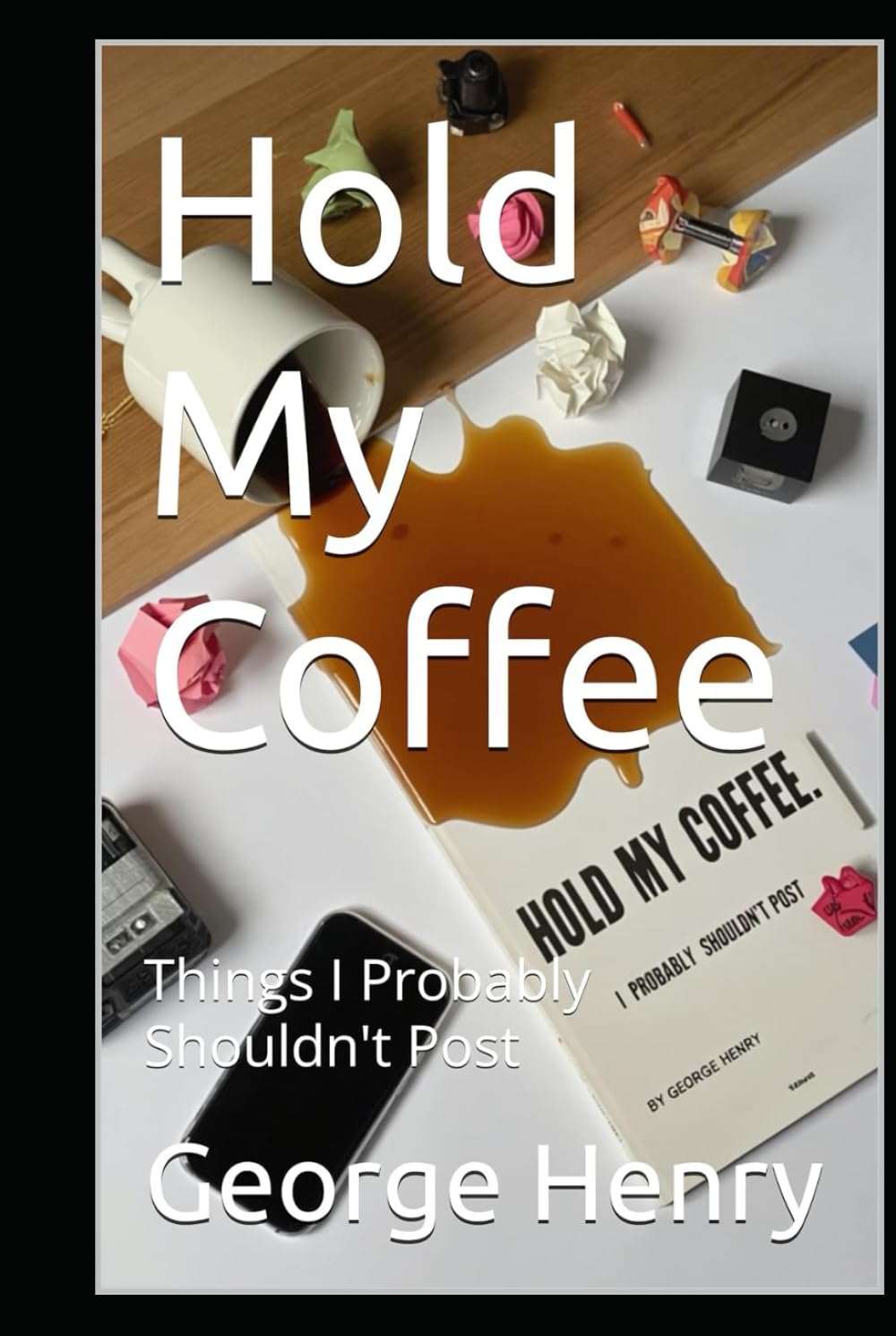 Hold My Coffee: Things I Probably Shouldn't Post