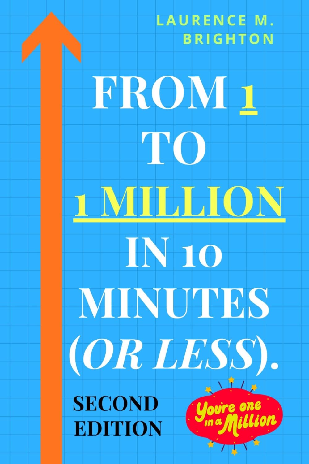 From 1 To 1,000,000 In 10 Minutes (or Less). - SECOND EDITION